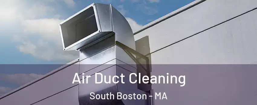 Air Duct Cleaning South Boston - MA