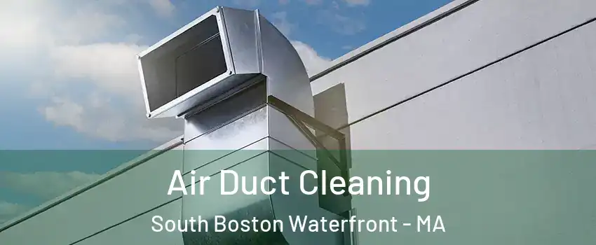 Air Duct Cleaning South Boston Waterfront - MA