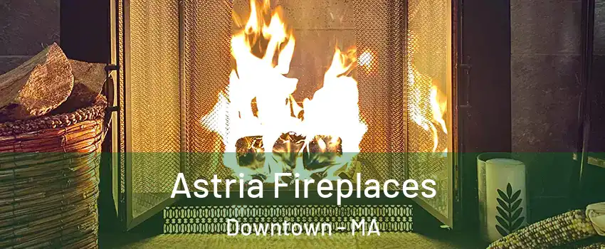 Astria Fireplaces Downtown - MA