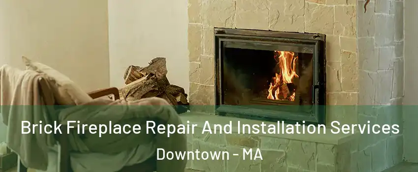 Brick Fireplace Repair And Installation Services Downtown - MA