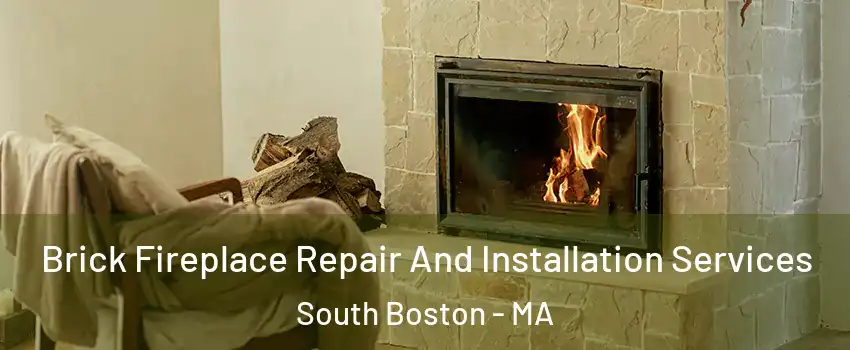 Brick Fireplace Repair And Installation Services South Boston - MA