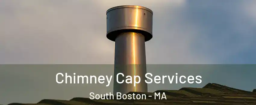 Chimney Cap Services South Boston - MA