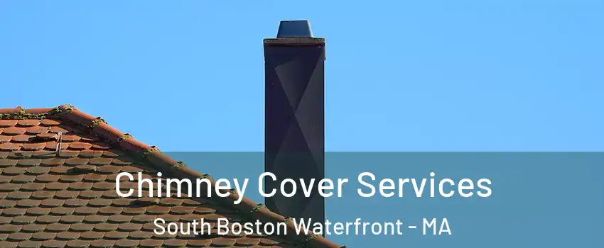 Chimney Cover Services South Boston Waterfront - MA