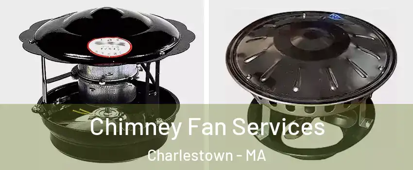 Chimney Fan Services Charlestown - MA