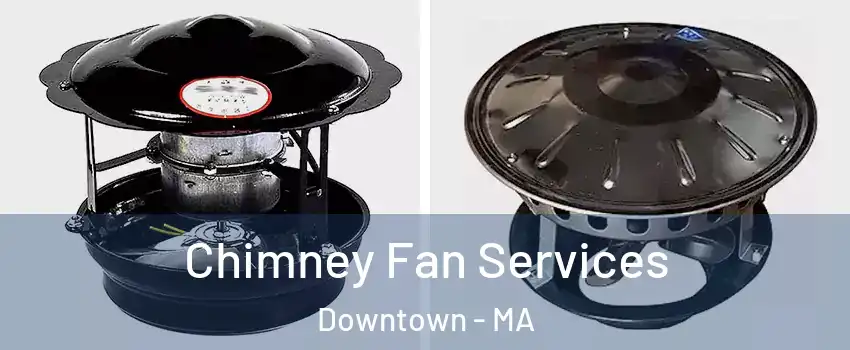 Chimney Fan Services Downtown - MA