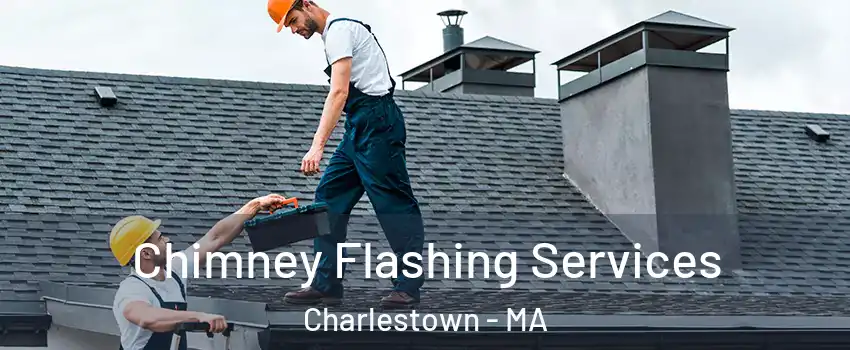 Chimney Flashing Services Charlestown - MA