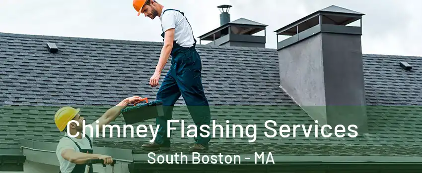 Chimney Flashing Services South Boston - MA