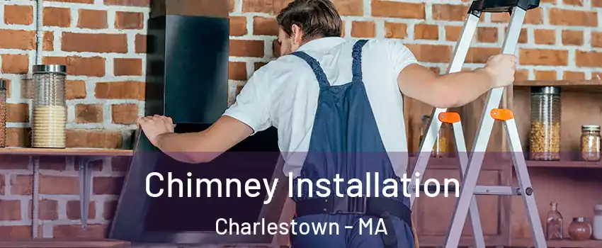 Chimney Installation Charlestown - MA