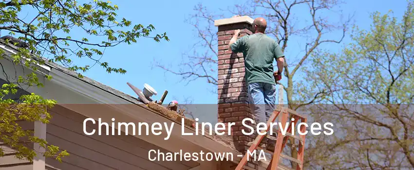 Chimney Liner Services Charlestown - MA