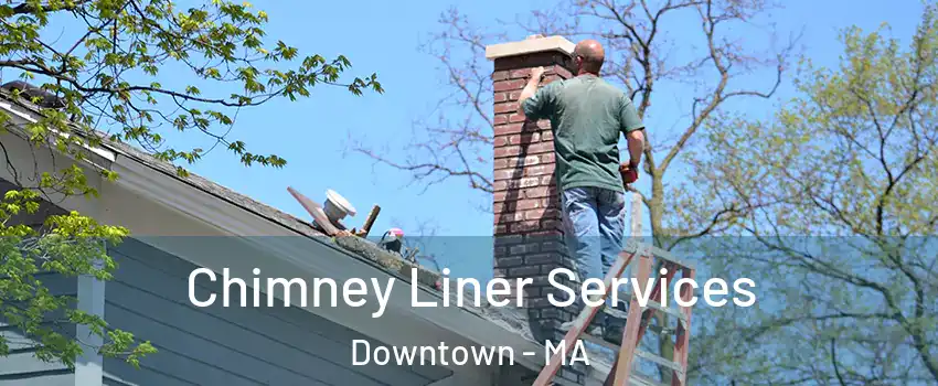 Chimney Liner Services Downtown - MA