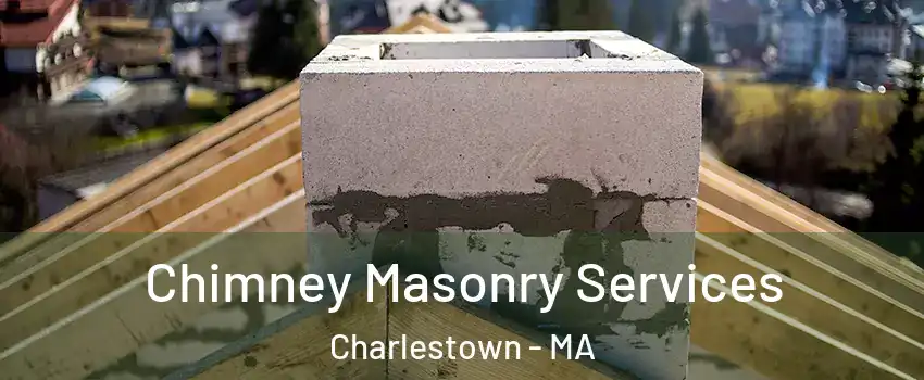 Chimney Masonry Services Charlestown - MA