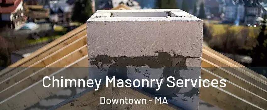 Chimney Masonry Services Downtown - MA