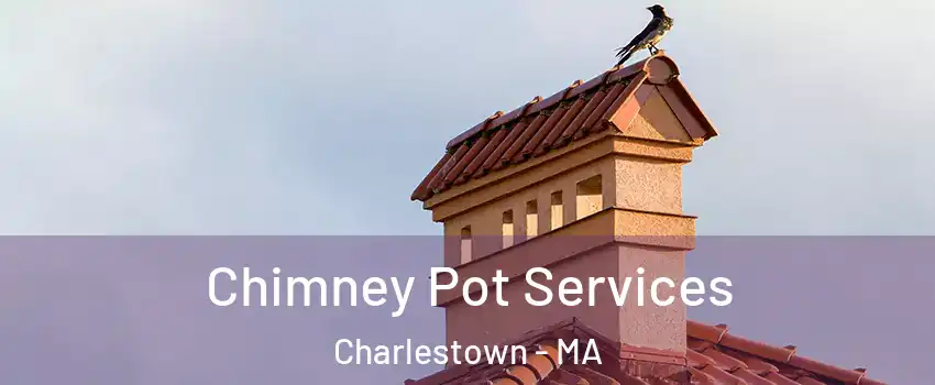 Chimney Pot Services Charlestown - MA