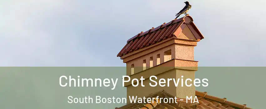 Chimney Pot Services South Boston Waterfront - MA