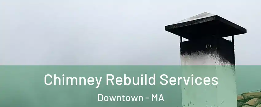 Chimney Rebuild Services Downtown - MA