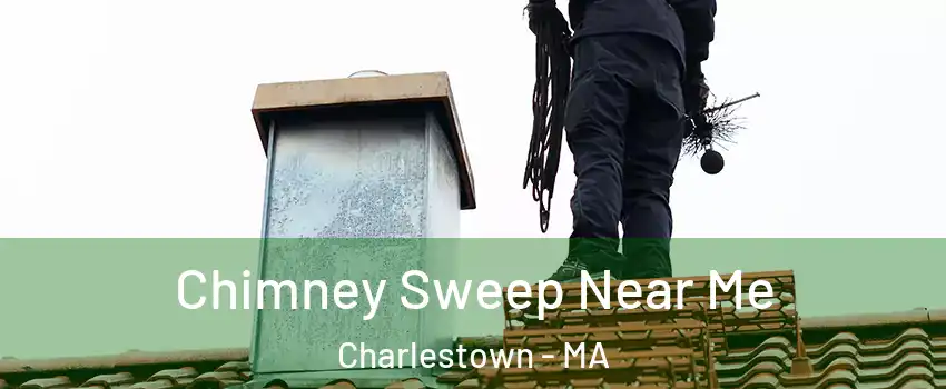 Chimney Sweep Near Me Charlestown - MA