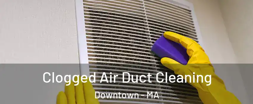 Clogged Air Duct Cleaning Downtown - MA