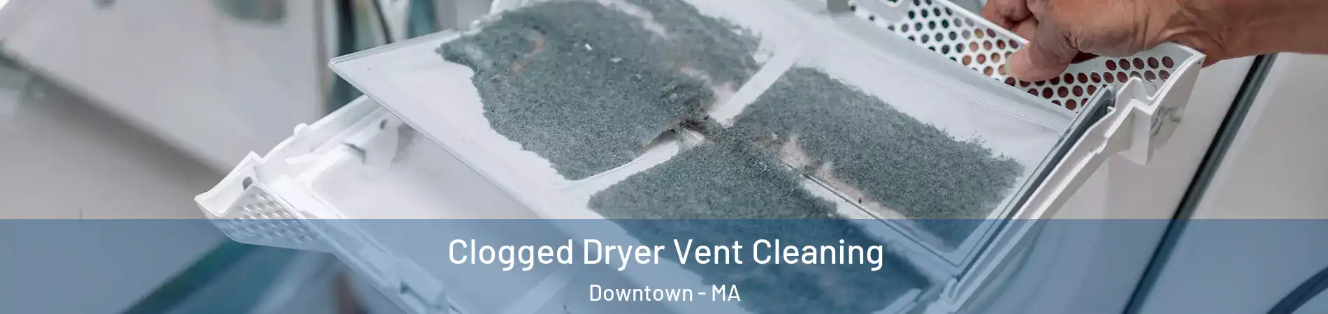 Clogged Dryer Vent Cleaning Downtown - MA