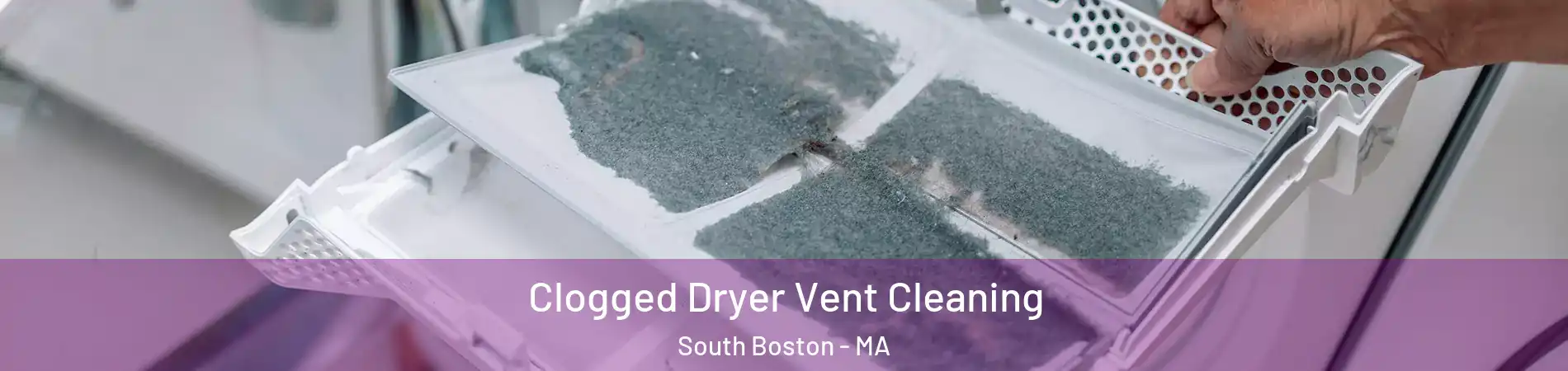 Clogged Dryer Vent Cleaning South Boston - MA