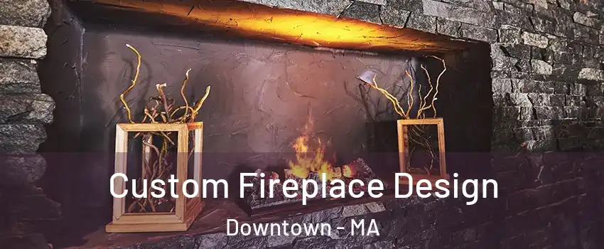 Custom Fireplace Design Downtown - MA