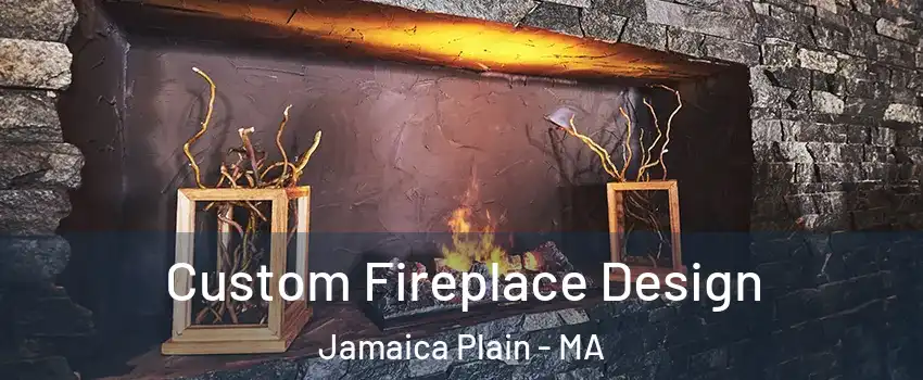 Custom Fireplace Design Jamaica Plain - MA