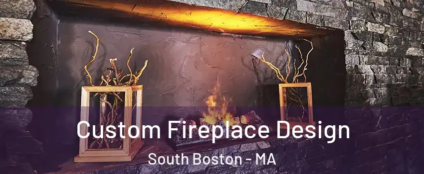 Custom Fireplace Design South Boston - MA