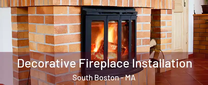 Decorative Fireplace Installation South Boston - MA