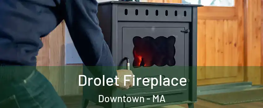 Drolet Fireplace Downtown - MA