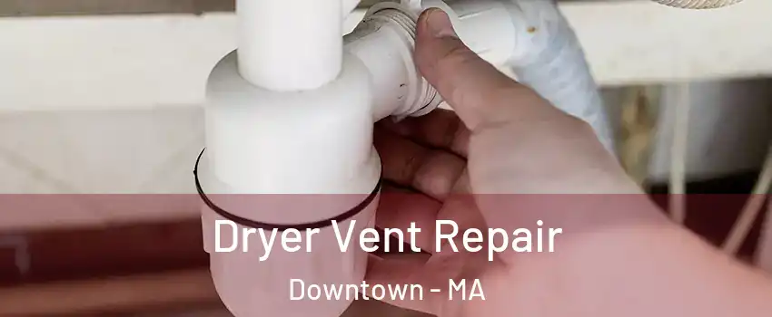 Dryer Vent Repair Downtown - MA