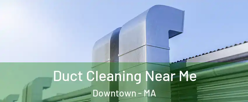 Duct Cleaning Near Me Downtown - MA