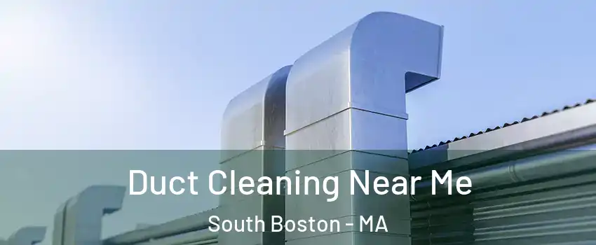 Duct Cleaning Near Me South Boston - MA