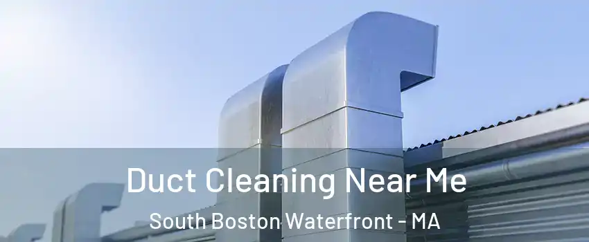 Duct Cleaning Near Me South Boston Waterfront - MA