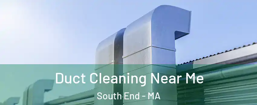 Duct Cleaning Near Me South End - MA