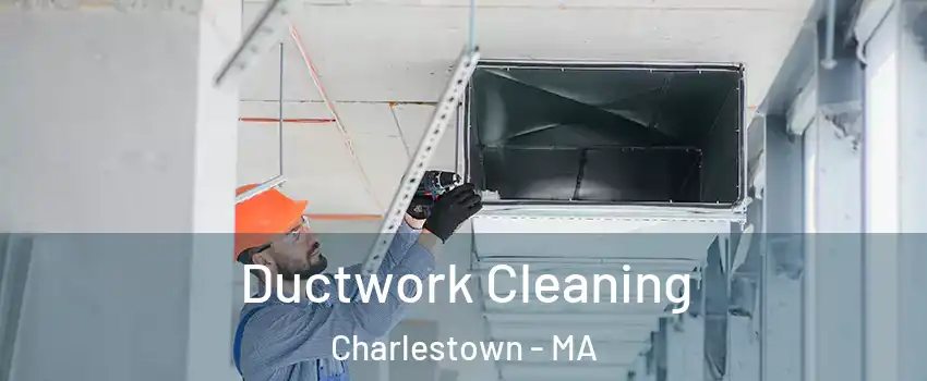 Ductwork Cleaning Charlestown - MA