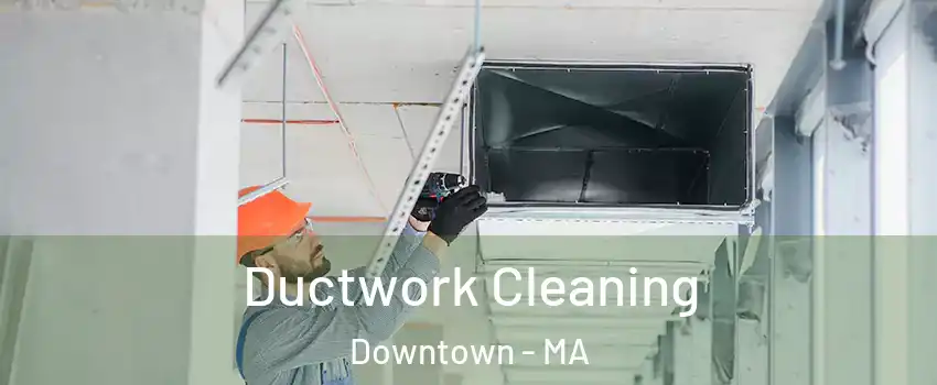 Ductwork Cleaning Downtown - MA