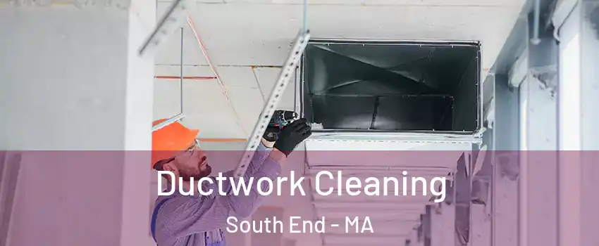 Ductwork Cleaning South End - MA