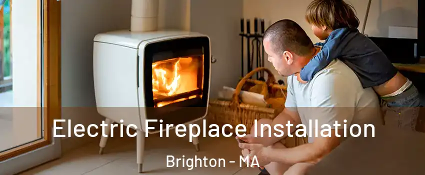 Electric Fireplace Installation Brighton - MA