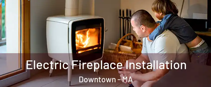 Electric Fireplace Installation Downtown - MA