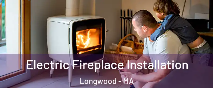 Electric Fireplace Installation Longwood - MA