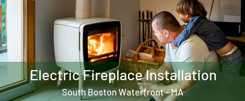 Electric Fireplace Installation South Boston Waterfront - MA