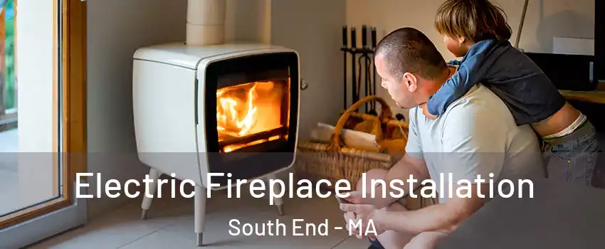 Electric Fireplace Installation South End - MA