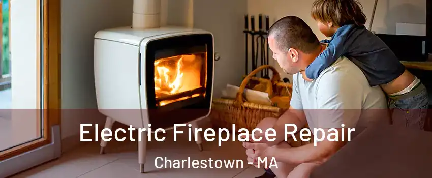 Electric Fireplace Repair Charlestown - MA