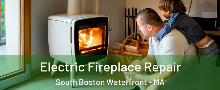 Electric Fireplace Repair South Boston Waterfront - MA