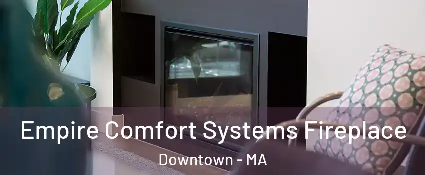 Empire Comfort Systems Fireplace Downtown - MA