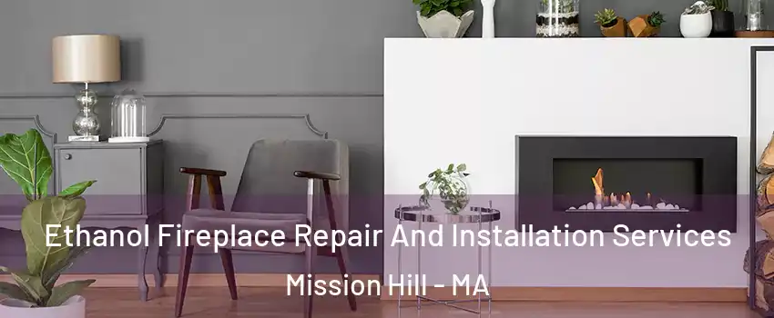 Ethanol Fireplace Repair And Installation Services Mission Hill - MA