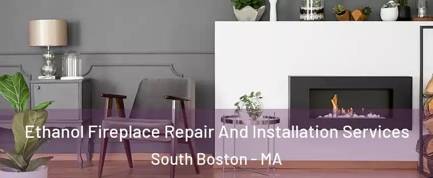 Ethanol Fireplace Repair And Installation Services South Boston - MA