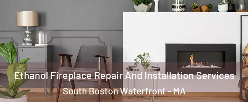 Ethanol Fireplace Repair And Installation Services South Boston Waterfront - MA