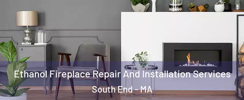 Ethanol Fireplace Repair And Installation Services South End - MA