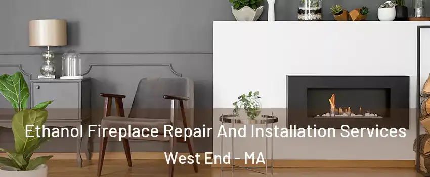 Ethanol Fireplace Repair And Installation Services West End - MA