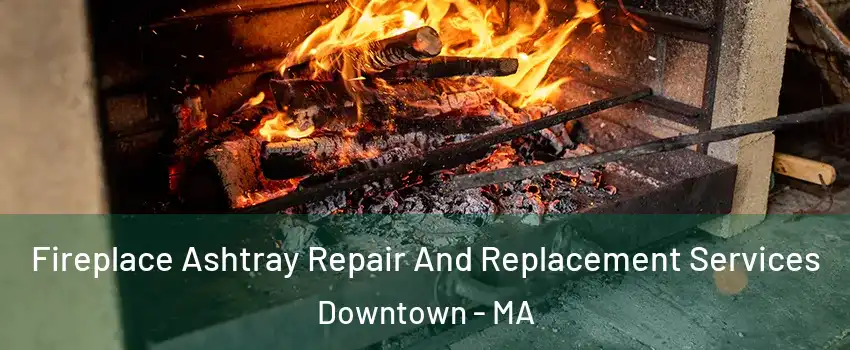 Fireplace Ashtray Repair And Replacement Services Downtown - MA